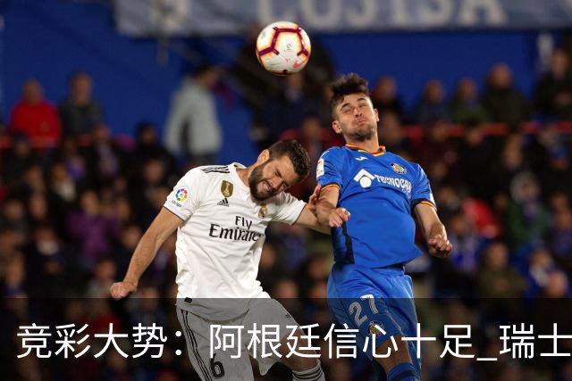 竞彩大势：阿根廷信心十足 瑞士不败可期
