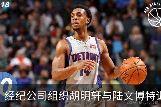 经纪公司组织胡明轩与陆文博特训，强度极大，强化运球和投篮！
