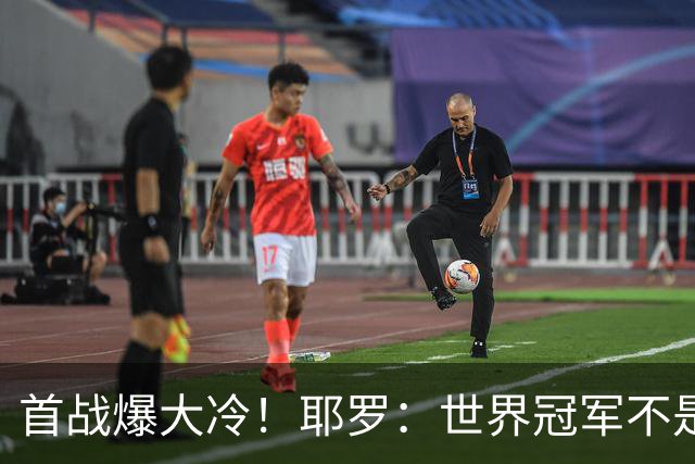 首战爆大冷！耶罗：世界冠军不是在第一场决定，放平心态专注下场